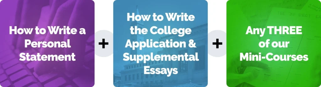 How to Write a Personal Statement + How to Write the College Application & Supplemental Essays + Any THREE of our Mini-Courses