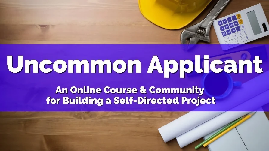 Banner with text "Uncommon Applicant: An Online Course & Community for Building a Self-Directed Project" over a desk with a hard hat, calculator, coffee cup, and blueprints.