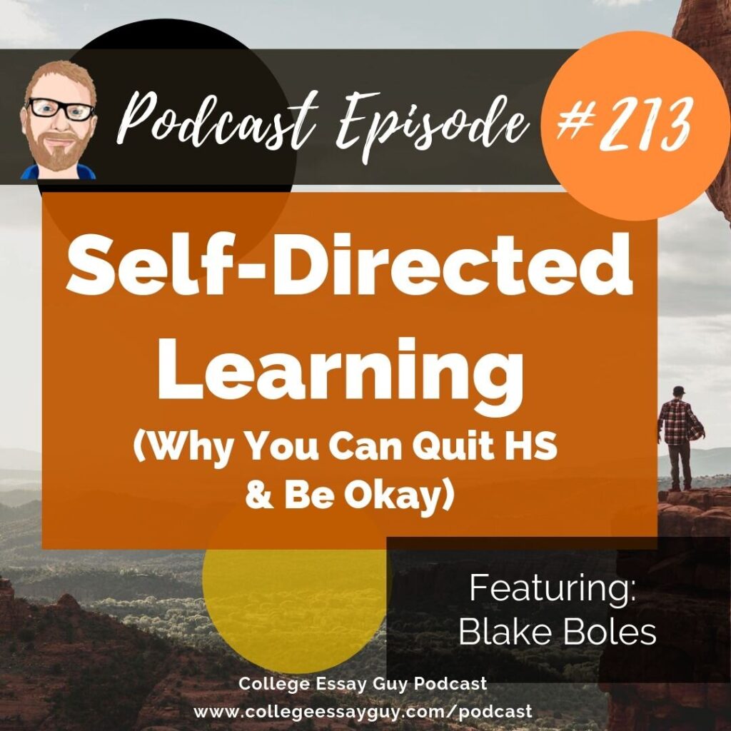 Podcast episode cover for "Self-Directed Learning (Why You Can Quit HS & Be Okay)" featuring Blake Boles, episode #213 of the College Essay Guy Podcast.