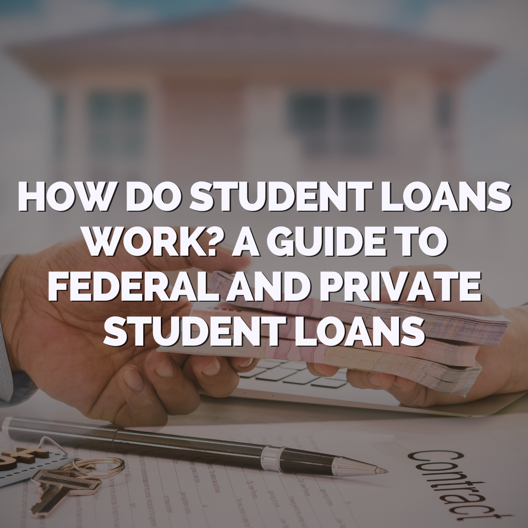 How Do Student Loans Work? A Guide to Federal and Private Student Loans