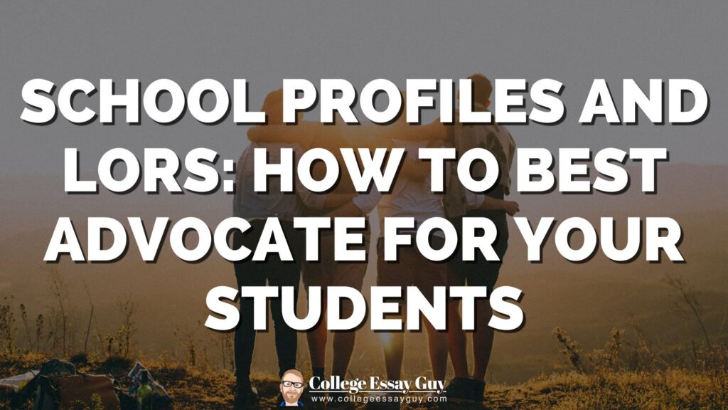 Four people stand together outdoors at sunset with large text overlay: "School Profiles and LORs: How to Best Advocate for Your Students." Logo at the bottom for College Essay Guy.