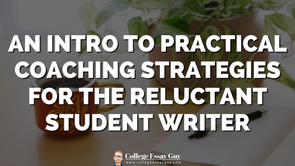 Text reads: "An intro to practical coaching strategies for the reluctant student writer." A pen, paper, and plant are visible in the blurred background. College Essay Guy logo at the bottom.