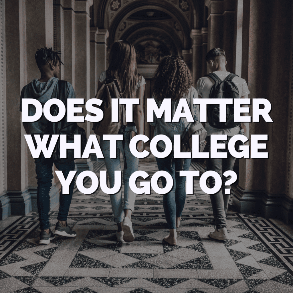 Four students with backpacks walk down an ornate hallway; large text overlay reads, "Does it matter what college you go to?.