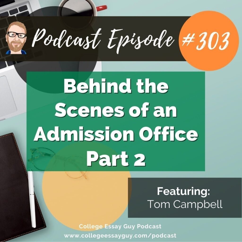 Podcast Episode #303 titled "Behind the Scenes of an Admission Office Part 2," featuring Tom Campbell, from the College Essay Guy Podcast.