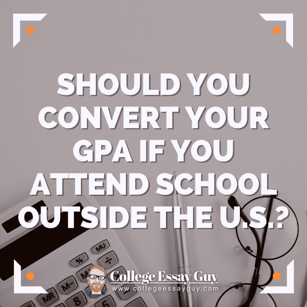 Text reads: “Should you convert your GPA if you attend school outside the U.S.?” on a background with glasses and a calculator, with College Essay Guy branding at the bottom.