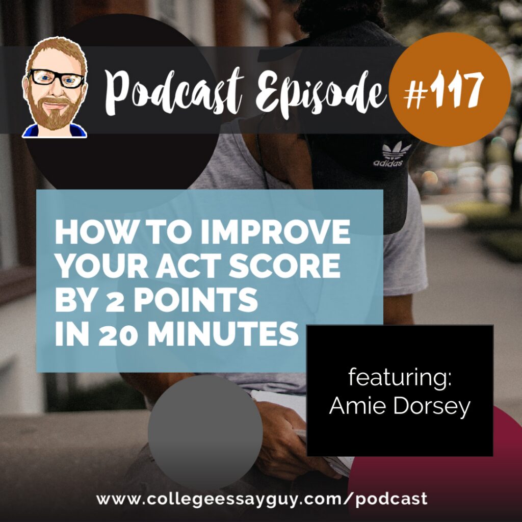 Podcast episode 117 cover with text: "How to improve your ACT score by 2 points in 20 minutes," featuring Amie Dorsey, from collegeessayguy.com.