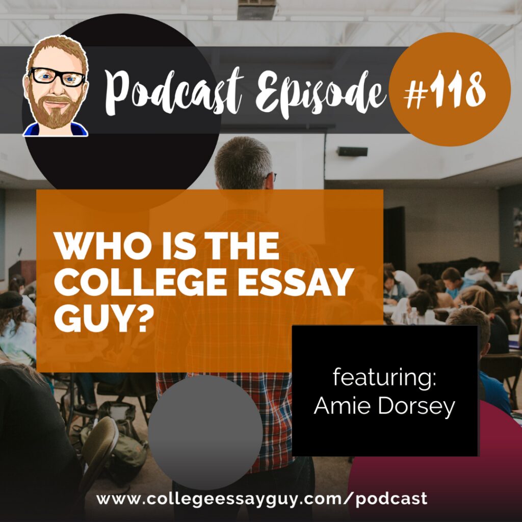 Podcast Episode #118 titled "Who Is The College Essay Guy?" featuring Amie Dorsey, with the website collegeessayguy.com/podcast displayed.