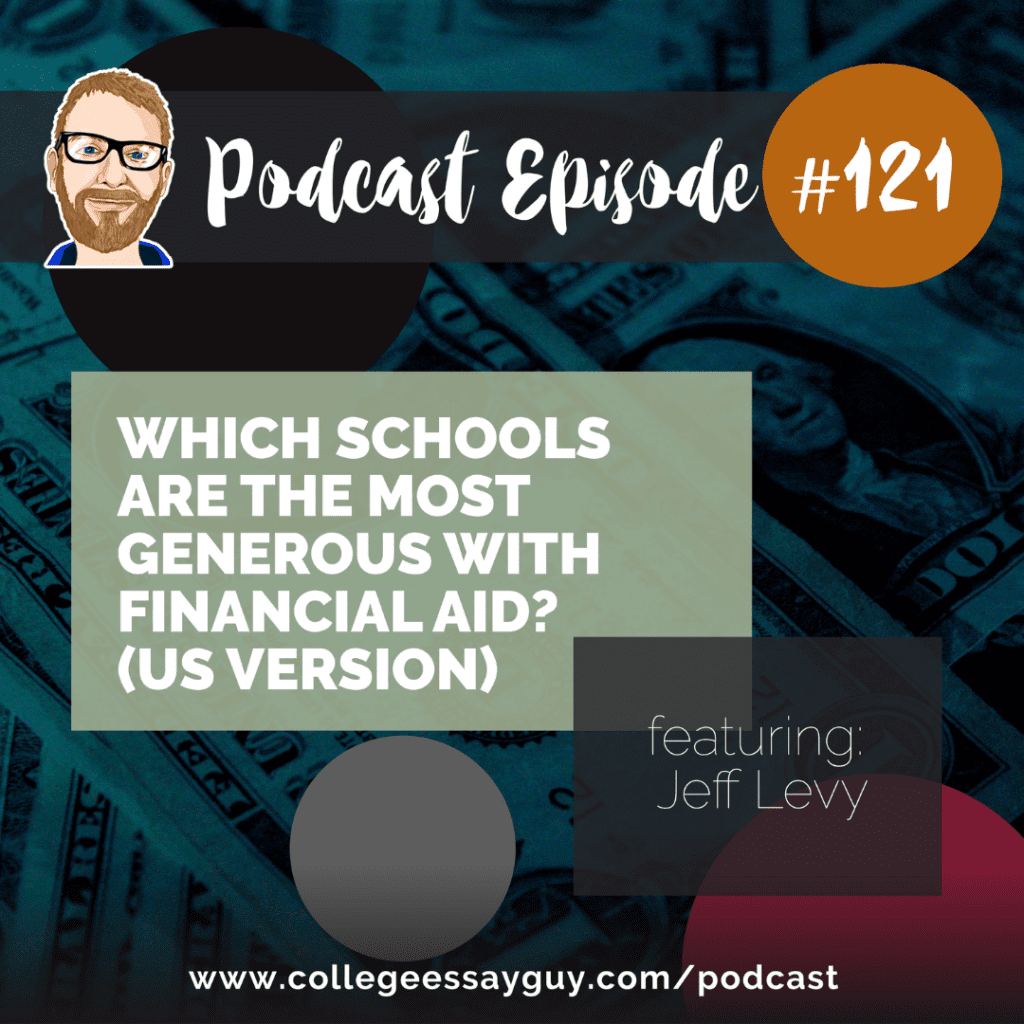 Podcast episode 121 discussing the most generous US schools for financial aid, featuring Jeff Levy; website: collegeessayguy.com/podcast.