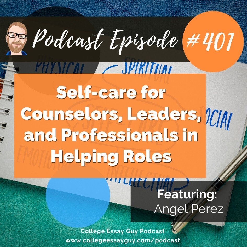 Podcast episode 401 cover promoting "Self-care for Counselors, Leaders, and Professionals in Helping Roles," featuring Angel Perez, from the College Essay Guy Podcast.