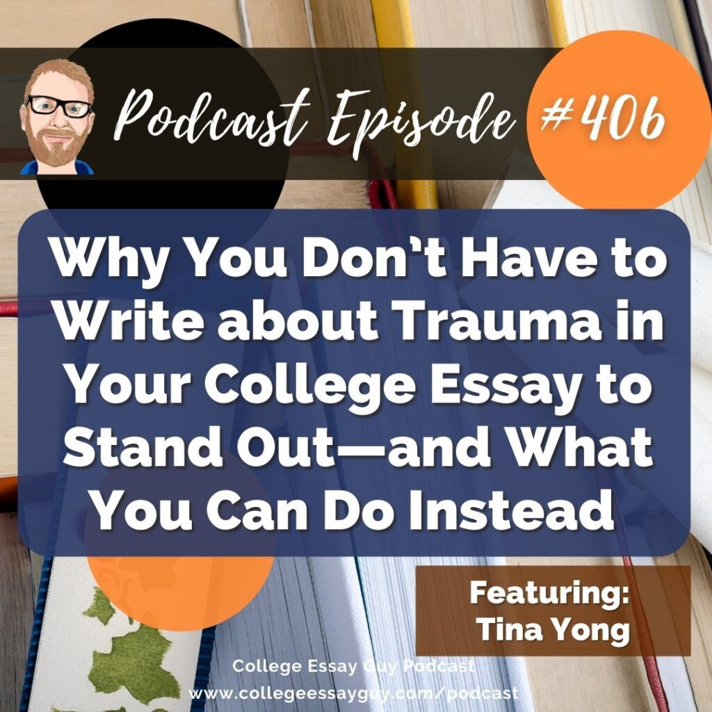 Podcast Episode #406 graphic about alternatives to writing about trauma in college essays, featuring Tina Yong, with books and pens in the background.