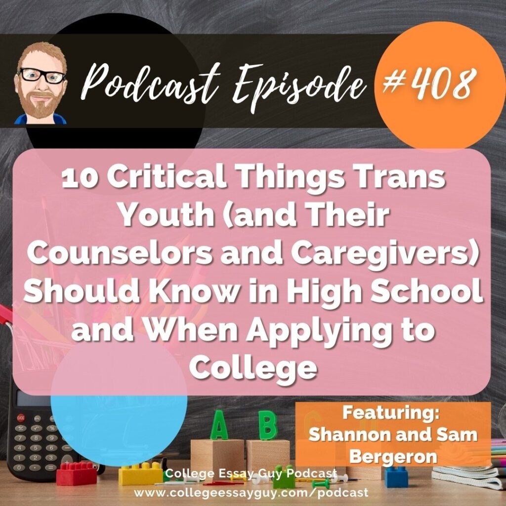 Podcast Episode #408: "10 Critical Things Trans Youth (and Their Counselors and Caregivers) Should Know in High School and When Applying to College." Featuring Shannon and Sam Bergeron.