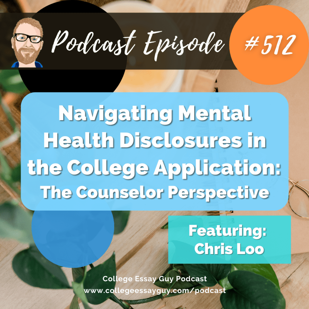 Podcast episode 512 cover about navigating mental health disclosures in college applications from a counselor's perspective, featuring Chris Loo.