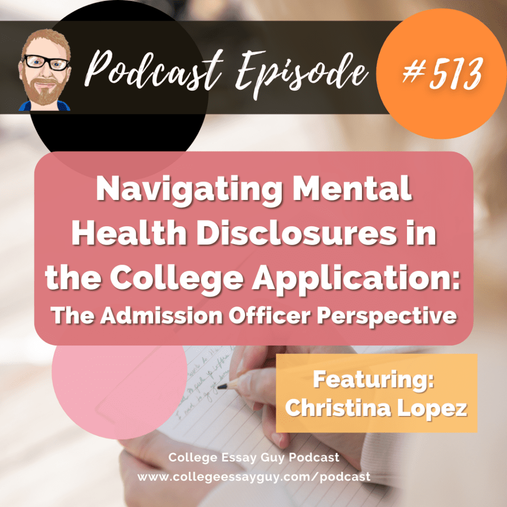 A podcast episode cover about mental health disclosures in college applications, featuring Christina Lopez, from the College Essay Guy Podcast, episode #513.
