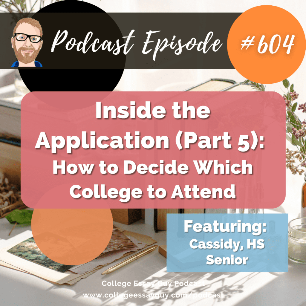 Podcast episode cover titled "Inside the Application (Part 5): How to Decide Which College to Attend," featuring Cassidy, HS Senior. Episode number 604.