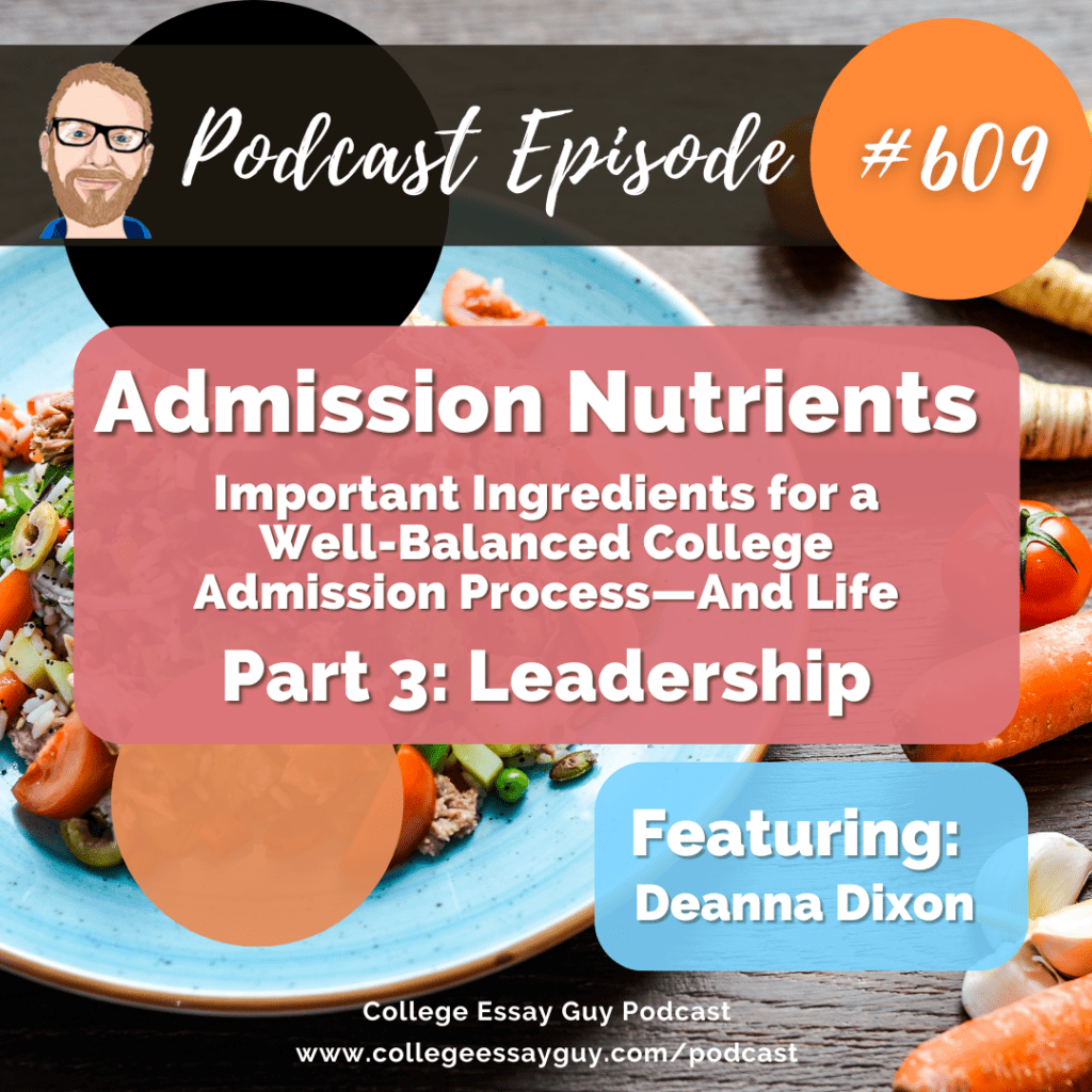 Podcast episode graphic for "Admission Nutrients Part 3: Leadership" with guest Deanna Dixon, episode 609 of the College Essay Guy Podcast. Food dish in background.