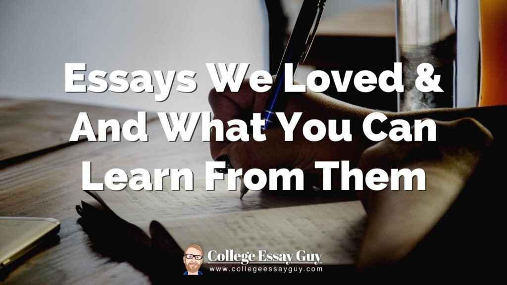 Person writing with a pen on paper at a desk, overlaid with the text: "Essays We Loved & And What You Can Learn From Them. College Essay Guy.