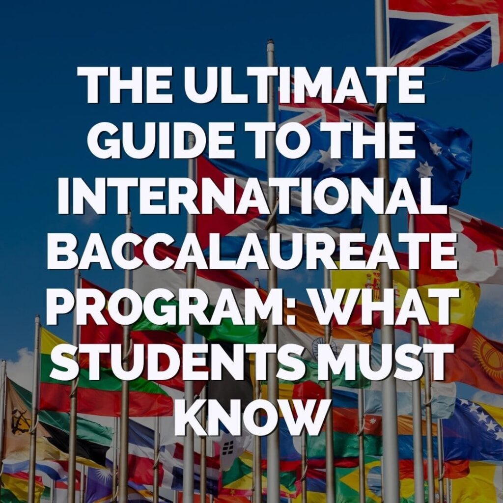 Multiple international flags with bold white text overlay reading, "The Ultimate Guide to the International Baccalaureate Program: What Students Must Know.