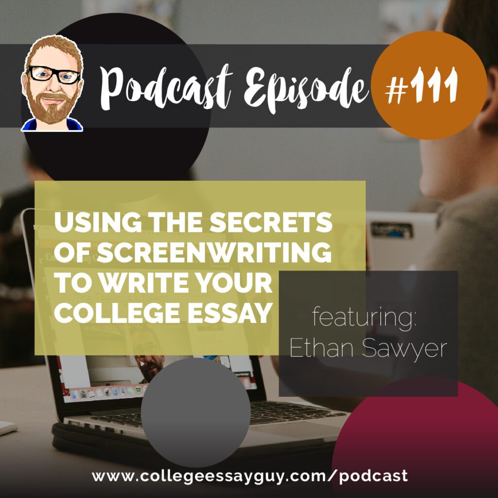 Podcast Episode #111 promo; topic: using screenwriting secrets to write a college essay, featuring Ethan Sawyer. Website: collegeessayguy.com/podcast.