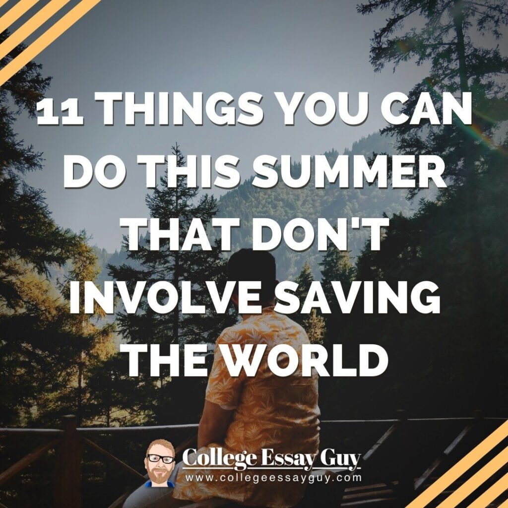 A person sits on a wooden bench overlooking trees and mountains with the text, "11 things you can do this summer that don't involve saving the world. College Essay Guy.