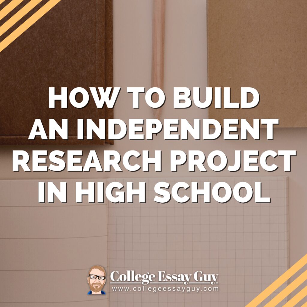 Text reads "How to Build an Independent Research Project in High School" with the College Essay Guy logo and website at the bottom over a background of notebooks.