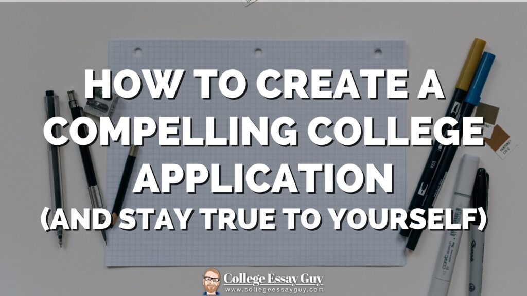 A notepad surrounded by pens and pencils with the text "How to Create a Compelling College Application (And Stay True to Yourself)" overlaid.