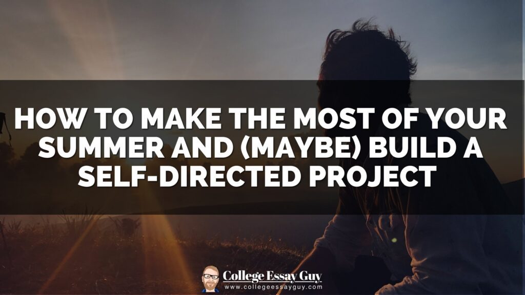 Silhouette of a person outdoors at sunset with text: "How to make the most of your summer and (maybe) build a self-directed project. College Essay Guy.