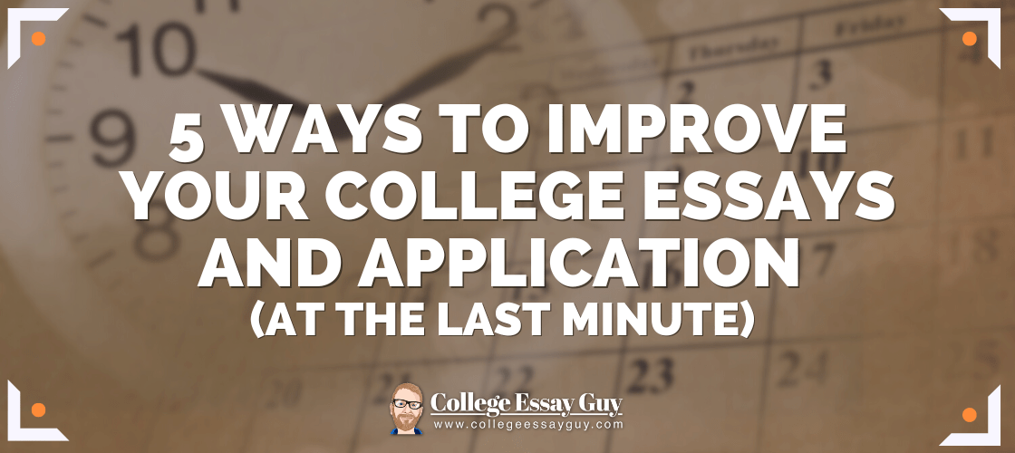 A banner image with a clock and calendar in the background and text on top that reads, "5 Ways to Improve Your College Essays & Application At the Last Minute".